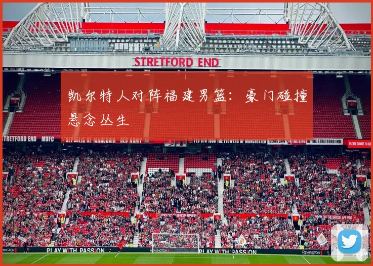 凯尔特人对阵福建男篮：豪门碰撞悬念丛生