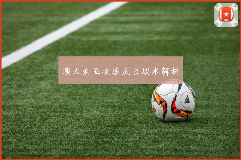 澳大利亚快速反击战术解析