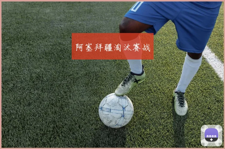 阿塞拜疆淘汰赛战