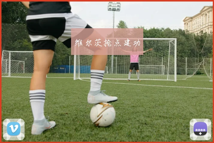 维尔茨抢点建功
