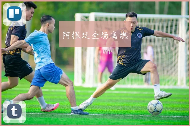 阿根廷全场高燃