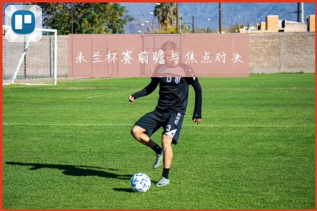 米兰杯赛前瞻与焦点对决