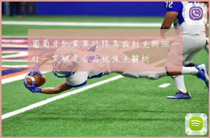 葡萄牙队莱奥对阵乌兹别克斯坦一对一突破是否占优焦点解析