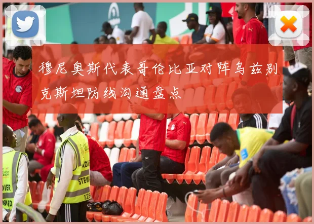 穆尼奥斯代表哥伦比亚对阵乌兹别克斯坦防线沟通盘点