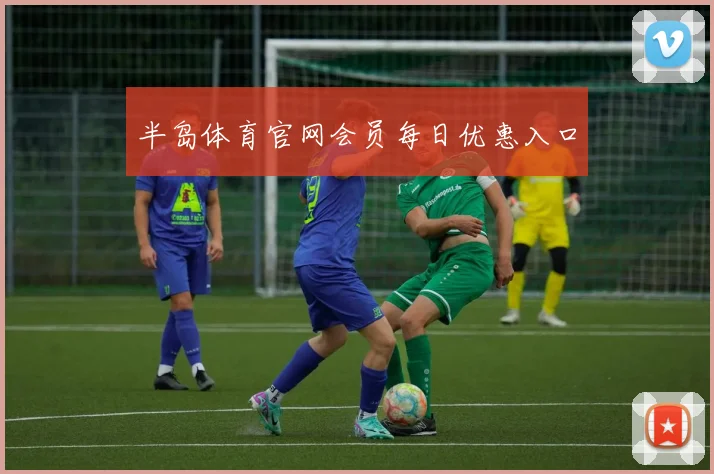 半岛体育官网会员每日优惠入口