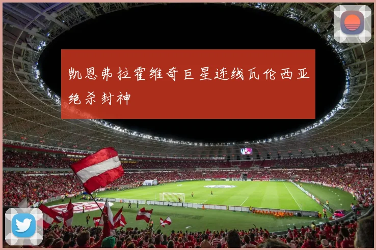 凯恩弗拉霍维奇巨星连线瓦伦西亚绝杀封神