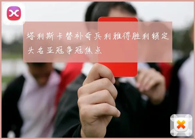 塔利斯卡替补奇兵利雅得胜利锁定头名亚冠争冠焦点