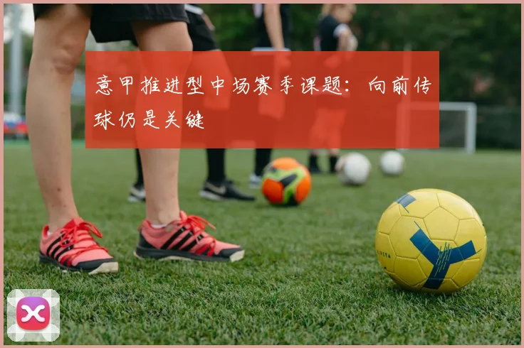 意甲推进型中场赛季课题:向前传球仍是关键